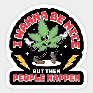 I Wanna Be Nice But Then People Happen Sticker